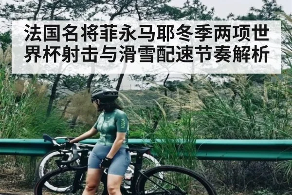 法国名将菲永马耶冬季两项世界杯射击与滑雪配速节奏解析 | c7c7